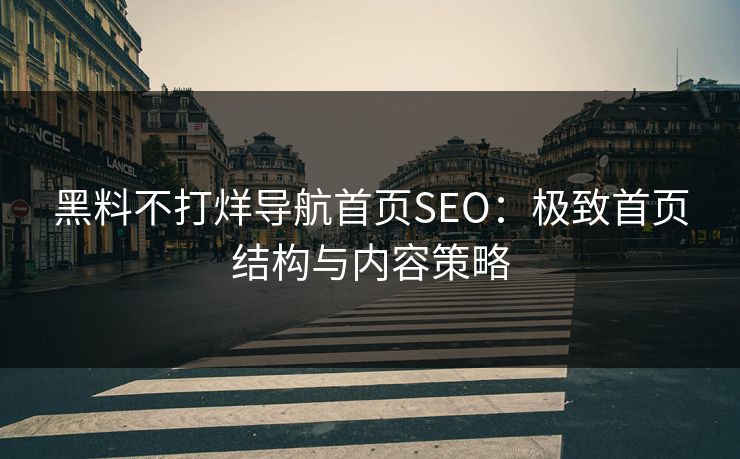 黑料不打烊导航首页SEO：极致首页结构与内容策略