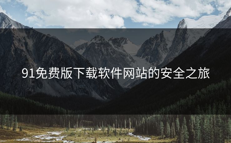 91免费版下载软件网站的安全之旅